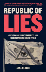 Republic of Lies: American Conspiracy Theorists and Their Surprising