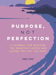 Purpose Not Perfection: A Journal for Quieting the Negative Voices