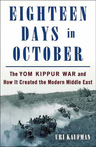 Eighteen Days in October: The Yom Kippur War and How It Created the