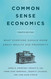 Common Sense Economics: What Everyone Should Know About Wealth and