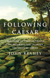 Following Caesar: From Rome to Constantinople the Pathways That