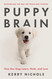 Puppy Brain: How Our Dogs Learn Think and Love