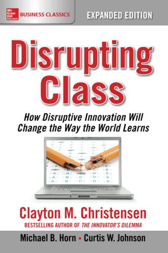 Disrupting Class Expanded Edition: How Disruptive Innovation Will
