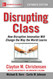 Disrupting Class Expanded Edition: How Disruptive Innovation Will