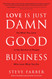 Love is Just Damn Good Business: Do What You Love in the Service of
