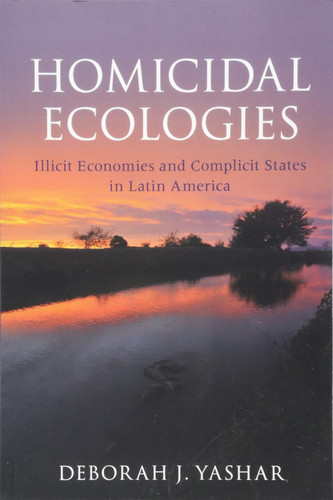Homicidal Ecologies: Illicit Economies and Complicit States in Latin