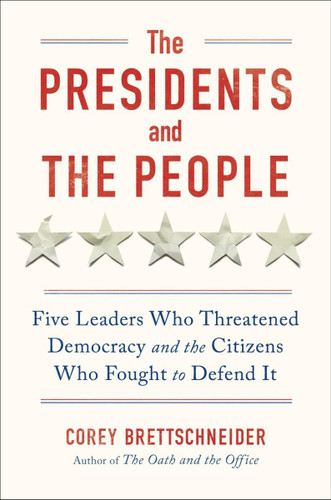 The Presidents and the People: Five Leaders Who Threatened Democracy
