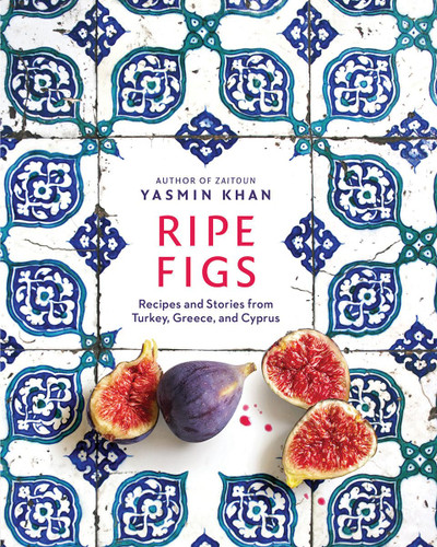 Ripe Figs: Recipes and Stories from Turkey Greece and Cyprus
