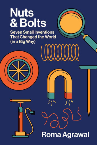 Nuts and Bolts: Seven Small Inventions That Changed the World in a