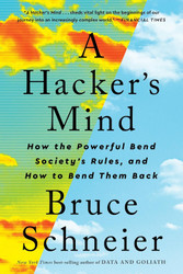 A Hacker's Mind: How the Powerful Bend Society's Rules and How to