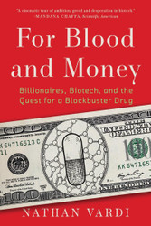 For Blood and Money: Billionaires Biotech and the Quest for a