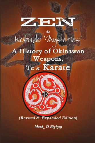 Zen & Kobudo Mysteries A History of Okinawan Weapons Te & Karate Zen & Kobudo Mysteries A History of Okinawan Weapons Te & Karate