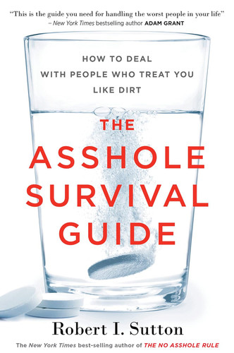 The Asshole Survival Guide: How to Deal with People Who Treat You