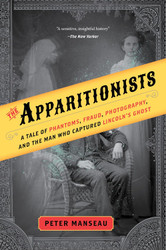 The Apparitionists: A Tale of Phantoms Fraud Photography and the Man