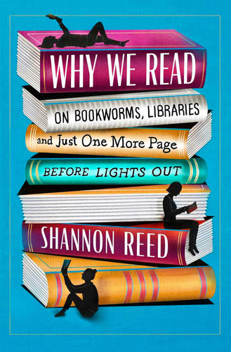 Why We Read: On Bookworms Libraries and Just One More Page Before