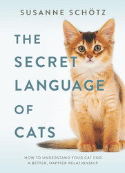 The Secret Language of Cats: How to Understand Your Cat for a Better