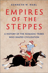 Empires of the Steppes: A History of the Nomadic Tribes Who Shaped