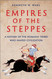 Empires of the Steppes: A History of the Nomadic Tribes Who Shaped