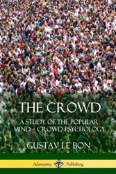 The Crowd: A Study of the Popular Mind ? ( Crowd Psychology
