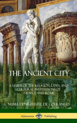 The Ancient City: A Study of the Religion Laws and Cultural