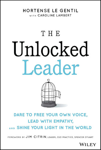 The Unlocked Leader: Dare to Free Your Own Voice Lead with Empathy