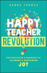 Happy Teacher Revolution: The Educator's Roadmap to Claiming and