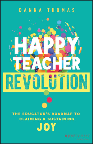 Happy Teacher Revolution: The Educator's Roadmap to Claiming and