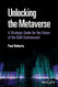 Unlocking the Metaverse: A Strategic Guide for the Future of the
