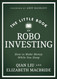 The Little Book of Robo Investing: How to Make Money While You Sleep