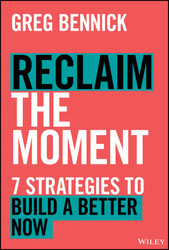 Reclaim the Moment: Seven Strategies to Build a Better Now