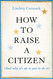 How to Raise a Citizen (And Why It's Up to You to Do It)