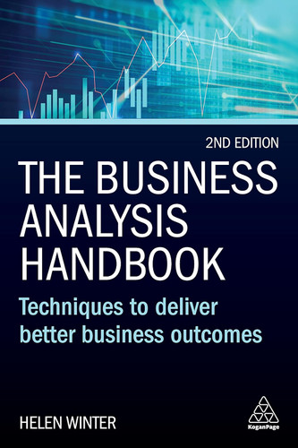 The Business Analysis Handbook: Techniques to Deliver Better Business
