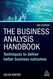 The Business Analysis Handbook: Techniques to Deliver Better Business