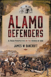 Alamo Defenders: A Fresh Perspective on the Heroes of 1836