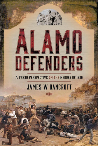 Alamo Defenders: A Fresh Perspective on the Heroes of 1836