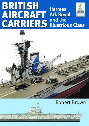 British Aircraft Carriers: Volume 1 - Hermes Ark Royal and the