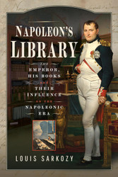 Napoleon's Library: The Emperor His Books and Their Influence on the