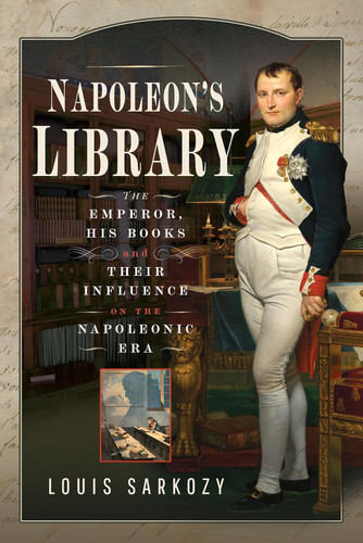 Napoleon's Library: The Emperor His Books and Their Influence on the