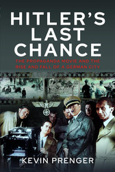 Hitler's Last Chance: Kolberg: The Propaganda Movie and the Rise and