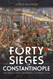 The Forty Sieges of Constantinople: The Great City's Enemies and Its