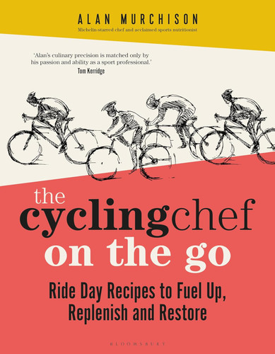 The Cycling Chef On the Go: Ride Day Recipes to Fuel Up Replenish and