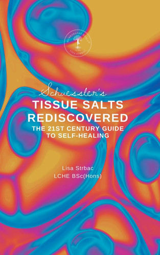 Schuessler's Tissue Salts Rediscovered: The 21st Century Guide to