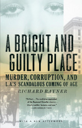 A Bright and Guilty Place: Murder Corruption and L.A.'s Scandalous