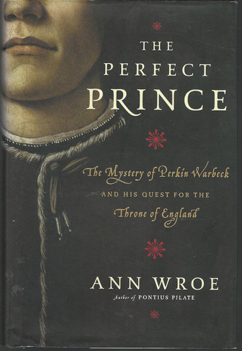 The Perfect Prince: The Mystery of Perkin Warbeck and His Quest for