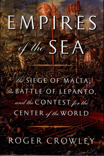 Empires of the Sea: The Siege of Malta the Battle of Lepanto and the