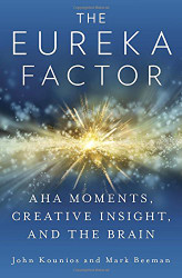 The Eureka Factor: Aha Moments Creative Insight and the Brain
