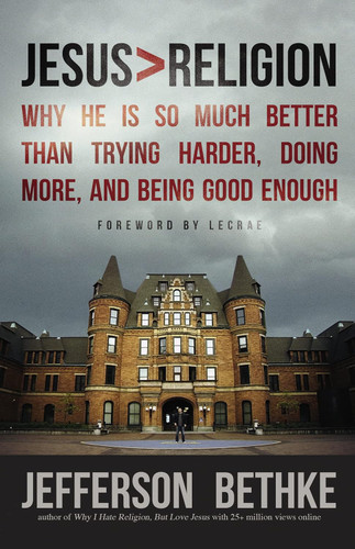 Jesus > Religion: Why He Is So Much Better Than Trying Harder Doing