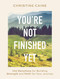 You're Not Finished Yet: 100 Devotions for Building Strength and