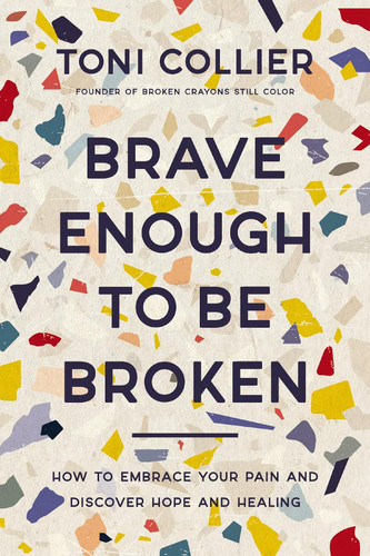Brave Enough to Be Broken: How to Embrace Your Pain and Discover Hope
