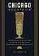 Chicago Cocktails: An Elegant Collection of Over 100 Recipes Inspired